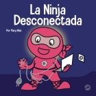 La Ninja Desconectada: Un libro para niños sobre el tiempo frente a la pantalla By Mary Nhin Cover Image