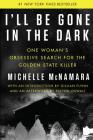 I'll Be Gone in the Dark: One Woman's Obsessive Search for the Golden State Killer By Michelle McNamara, Gillian Flynn (Introduction by), Patton Oswalt (Afterword by) Cover Image