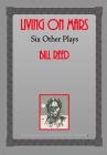 Living on Mars: Six Other Plays By Bill Reed Cover Image
