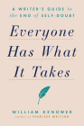 Everyone Has What It Takes: A Writer's Guide to the End of Self-Doubt By William Kenower Cover Image