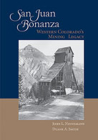 San Juan Bonanza: Western Colorado's Mining Legacy By John L. Ninnemann (Photographer), Duane A. Smith Cover Image