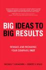 Big Ideas to Big Results: Remake and Recharge Your Company, Fast Cover Image