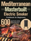 Mediterranean Masterbuilt Electric Smoker Cookbook for Beginners: 600-Day Flavorful, Healthy Mediterranean Recipes for Perfect Smoking By Mietch Zems Cover Image