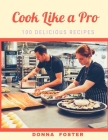 Cook Like a Pro: 100 Delicious Recipes By Donna Foster Cover Image