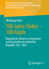 100 Jahre Türkei - 100 Köpfe: Biografische Skizzen Zu Gegenwart Und Geschichte Der Türkischen Republik 1923-2023 By Wolfgang Gieler Cover Image