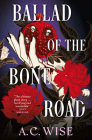 Ballad of the Bone Road By A.C. Wise Cover Image