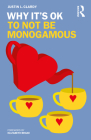 Why It's Ok to Not Be Monogamous By Justin L. Clardy Cover Image