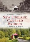 New England Covered Bridges Through Time (America Through Time) Cover Image