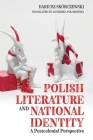 Polish Literature and National Identity: A Postcolonial Perspective (Rochester Studies in East and Central Europe #23) By Dariusz Skorczewski, Agnieszka Polakowska (Translator) Cover Image
