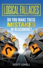 Logical Fallacies: Do You Make These Mistakes in Reasoning? By Scott Lovell Cover Image