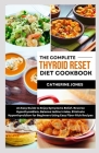 The Complete Thyroid Reset Diet Cookbook: An Easy Guide to Enjoy Symptoms Relief, Reverse Hypothyroidism, Balance Iodine Intake, Eliminate Hyperthyroi By Catherine Jones Cover Image