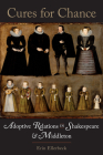 Cures for Chance: Adoptive Relations in Shakespeare and Middleton By Erin Ellerbeck Cover Image