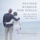 Neither Married Nor Single: When Your Partner Has Alzheimer's or Other Dementia Cover Image