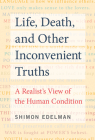 Life, Death, and Other Inconvenient Truths: A Realist's View of the Human Condition By Shimon Edelman Cover Image