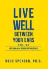 Live Well Between Your Ears: Get Your Head Around The Craziness Cover Image