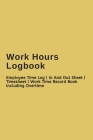 Work Hours Logbook: Employee Time Log - In And Out Sheet - Timesheet - Work Time Record Book including Overtime By Grand Journals Cover Image