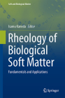 Rheology of Biological Soft Matter: Fundamentals and Applications (Soft and Biological Matter) By Isamu Kaneda (Editor) Cover Image