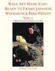 Wall Art Made Easy: Ready to Frame Japanese Woodblock Bird Prints Vol 3: 30 Beautiful Images to Transform Your Home By Barbara Ann Kirby Cover Image
