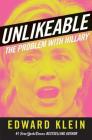 Unlikeable: The Problem with Hillary By Edward Klein Cover Image