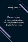 Bearslayer; A free translation from the unrhymed Latvian into English heroic verse Cover Image
