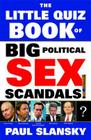 The Little Quiz Book of Big Political Sex Scandals By Paul Slansky Cover Image