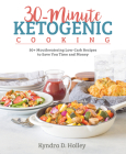 30-Minute Ketogenic Cooking: 50+ Mouthwatering Low-Carb Recipes to Save You Time and Money By Kyndra Holley Cover Image