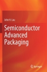 Semiconductor Advanced Packaging By John H. Lau Cover Image