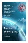 Machine Learning 2020: Machine Learning For Beginners 2020, A Comprehensive Guide To Understand Machine Learning Cover Image