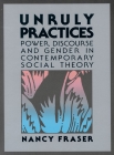 Unruly Practices: Power, Discorse, and Gender in Contemporary Social Theory By Nancy Fraser Cover Image