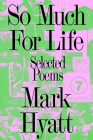 So Much for Life: Selected Poems By Mark Hyatt, Sam Ladkin (Editor), Luke Roberts (Editor) Cover Image