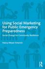 Using Social Marketing for Public Emergency Preparedness: Social Change for Community Resilience Cover Image