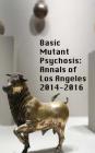 Basic Mutant Psychosis: Annals of Los Angeles 2014-2016 By Morgan Drolet, Shawn Michael Sullivan Cover Image
