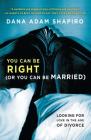 You Can Be Right (or You Can Be Married): Looking for Love in the Age of Divorce By Dana Adam Shapiro Cover Image
