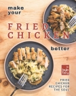 Make Your Fried Chicken Better: Fried Chicken Recipes for the Soul Cover Image