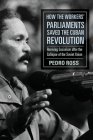 How the Workers' Parliaments Saved the Cuban Revolution: Reviving Socialism After the Collapse of the Soviet Union By Pedro Ross Cover Image