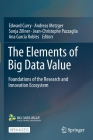 The Elements of Big Data Value: Foundations of the Research and Innovation Ecosystem By Edward Curry (Editor), Andreas Metzger (Editor), Sonja Zillner (Editor) Cover Image