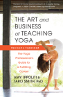 The Art and Business of Teaching Yoga (Revised): The Yoga Professional's Guide to a Fulfilling Career By Amy Ippoliti, Taro Smith Cover Image