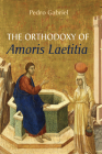 The Orthodoxy of Amoris Laetitia By Pedro Gabriel Cover Image
