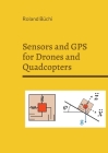 Sensors and GPS for Drones and Quadcopters By Roland Büchi Cover Image