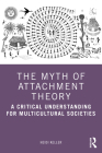 The Myth of Attachment Theory: A Critical Understanding for Multicultural Societies Cover Image