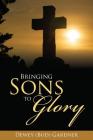 Bringing Sons to Glory By Dewey (Bud) Gardner Cover Image