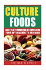 Cultured Foods: Best 50 Fermented Recipes for Your Optimal Health and Mind By Nicole Davids Cover Image
