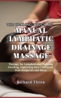 The Healing Touch of Manual Lymphatic Drainage Massage: Therapy for Lymphedema, Fighting Swelling, Improving Skin Condition, Post-Surgeries and More Cover Image