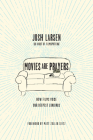 Movies Are Prayers: How Films Voice Our Deepest Longings By Josh Larsen, Matt Zoller Seitz (Foreword by) Cover Image
