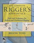 The Complete Rigger's Apprentice: Tools and Techniques for Modern and Traditional Rigging, Second Edition By Brion Toss Cover Image