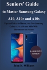 Seniors' Guide to Master Samsung Galaxy A10, A10e and A10s: Tips and Tricks to Master your New Samsung Galaxy A10, A10e and A10s With illustrations fo By John K. Williams Cover Image