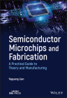 Semiconductor Microchips and Fabrication: A Practical Guide to Theory and Manufacturing By Yaguang Lian Cover Image