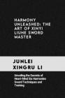 harmony unleashed: the art of xinyi liuhe sword master: Unveiling the Secrets of Heart-Mind Six Harmonies Sword Techniques and Training Cover Image