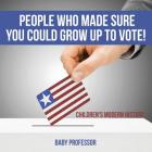 People Who Made Sure You Could Grow up to Vote! Children's Modern History By Baby Professor Cover Image
