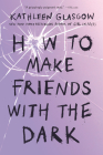 How to Make Friends with the Dark By Kathleen Glasgow Cover Image